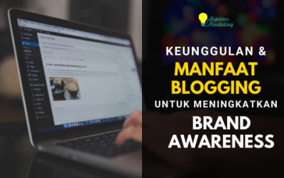 Keunggulan dan Manfaat Blogging untuk Mengingkatkan Brand Awareness