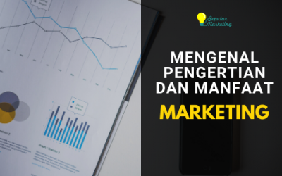 Mengenal Apa itu Marketing? Dan Apa Manfaat Marketing