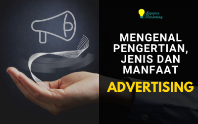 Apa itu Advertising? Jenis dan Manfaatnya untuk Bisnis